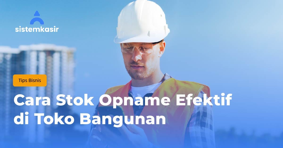 Cara Stok Opname Efektif di Toko Bangunan
