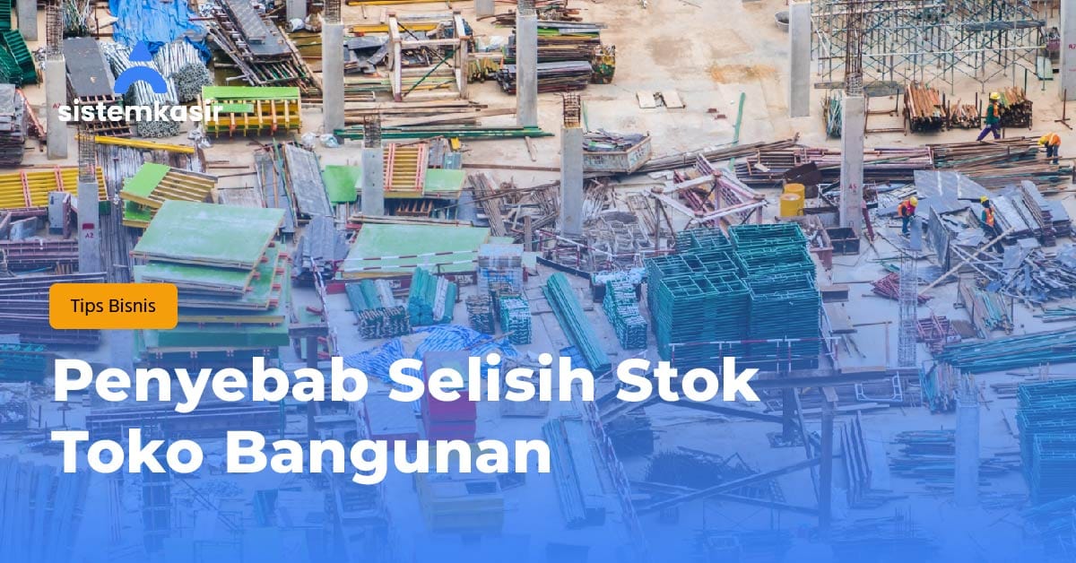 Penyebab Selisih Stok Toko Bangunan
