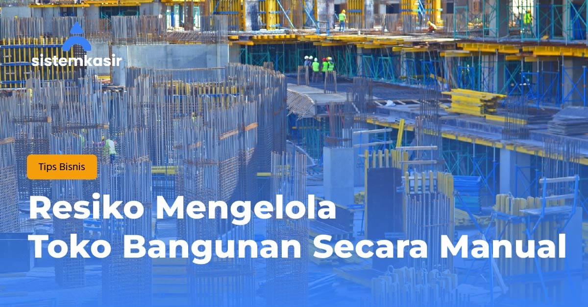 Resiko Mengelola Toko Bangunan Secara Manual