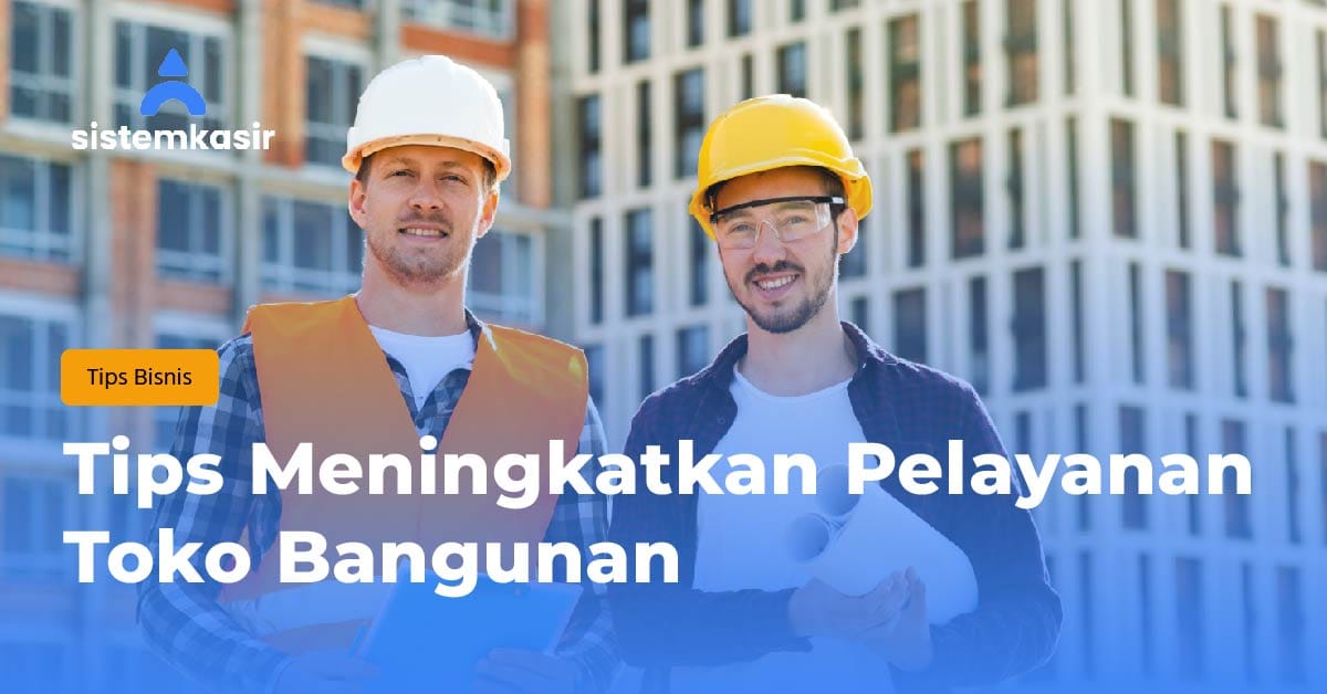 Tips Meningkatkan Pelayanan Toko Bangunan